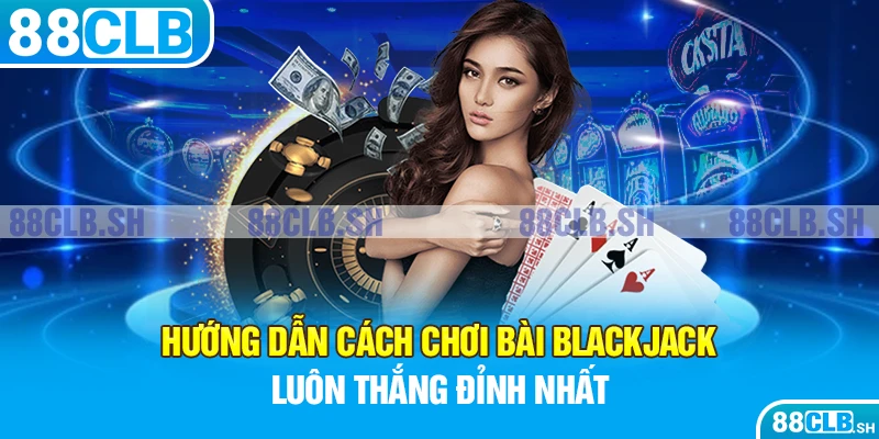 cách chơi bài blackjack luôn thắng