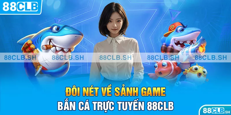 Đôi nét về  tựa game bắn cá trực tuyến 88CLB