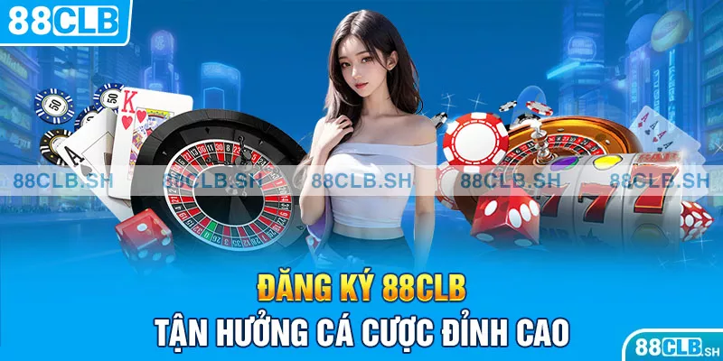 Đăng ký 88clb tận hưởng cá cược đỉnh cao