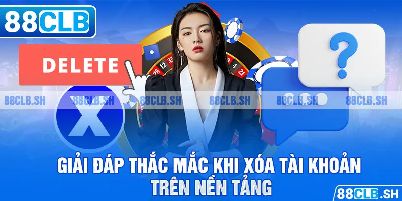 Giải đáp thắc mắc khi xóa tài khoản trên nền tảng