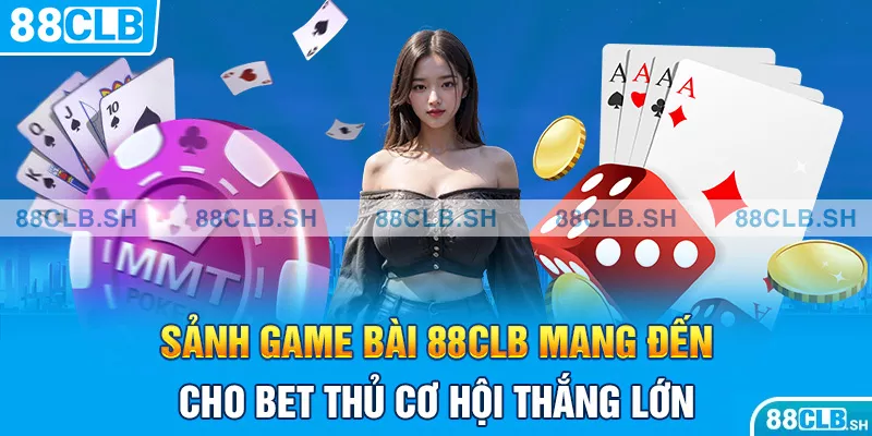 Sảnh game bài 88CLB mang đến cho bet thủ cơ hội thắng lớn