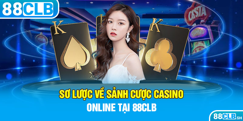 Sơ lược về sảnh cược Casino online tại 88CLB