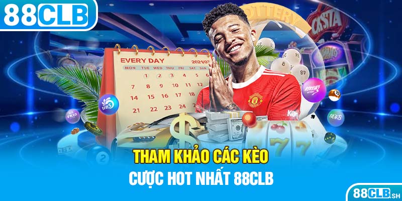 Tham khảo các kèo cược hot nhất 88CLB